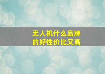 无人机什么品牌的好性价比又高