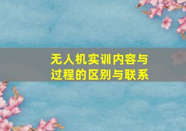 无人机实训内容与过程的区别与联系