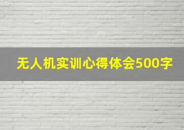 无人机实训心得体会500字