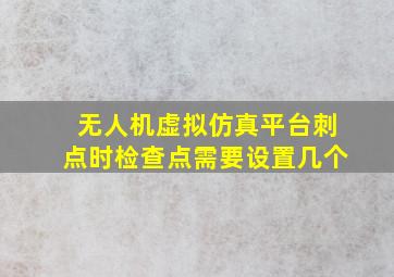 无人机虚拟仿真平台刺点时检查点需要设置几个