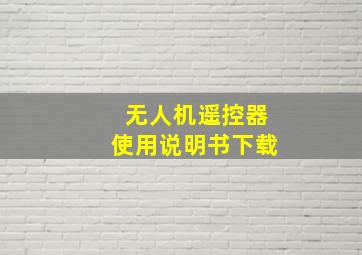 无人机遥控器使用说明书下载