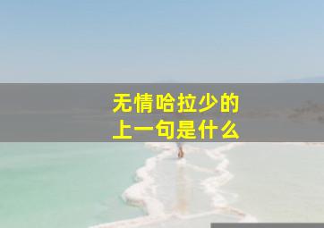 无情哈拉少的上一句是什么