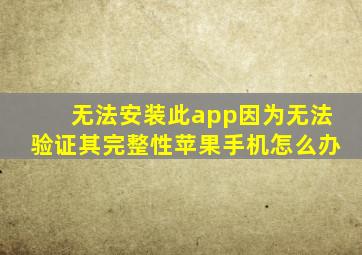 无法安装此app因为无法验证其完整性苹果手机怎么办