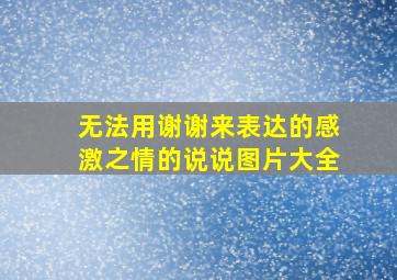 无法用谢谢来表达的感激之情的说说图片大全