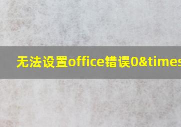 无法设置office错误0×0