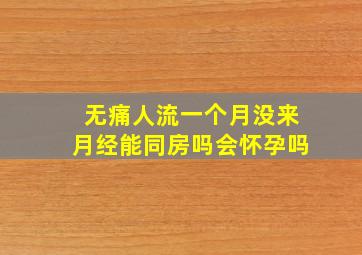 无痛人流一个月没来月经能同房吗会怀孕吗