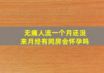 无痛人流一个月还没来月经有同房会怀孕吗