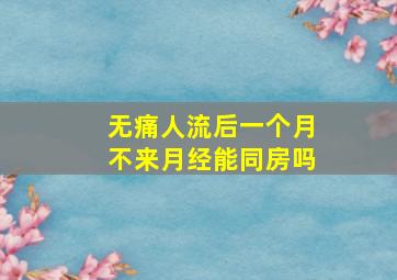 无痛人流后一个月不来月经能同房吗