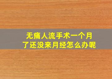 无痛人流手术一个月了还没来月经怎么办呢