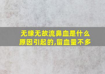 无缘无故流鼻血是什么原因引起的,留血量不多