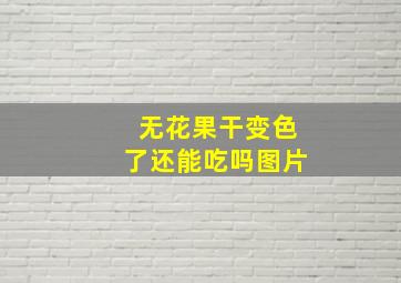 无花果干变色了还能吃吗图片