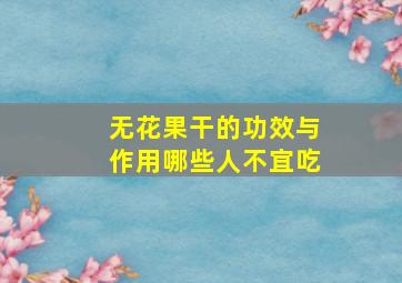 无花果干的功效与作用哪些人不宜吃