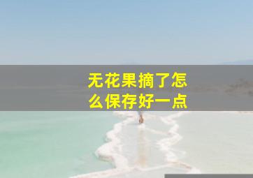 无花果摘了怎么保存好一点