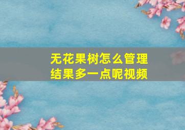 无花果树怎么管理结果多一点呢视频