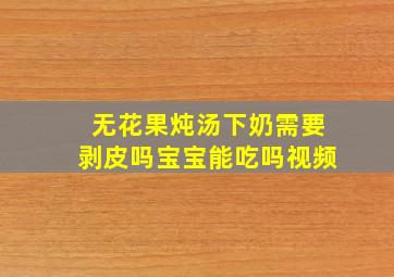 无花果炖汤下奶需要剥皮吗宝宝能吃吗视频