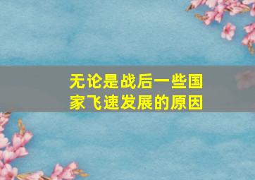 无论是战后一些国家飞速发展的原因