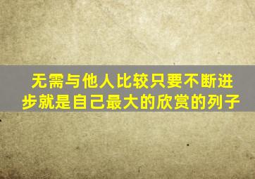 无需与他人比较只要不断进步就是自己最大的欣赏的列子