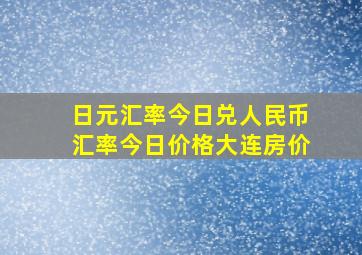 日元汇率今日兑人民币汇率今日价格大连房价