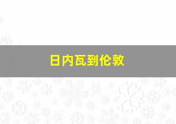 日内瓦到伦敦