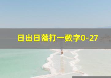 日出日落打一数字0-27