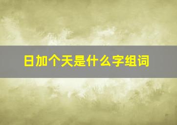 日加个天是什么字组词