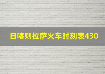 日喀则拉萨火车时刻表430