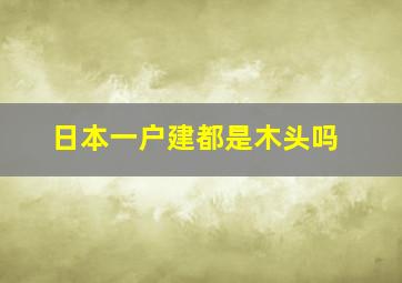 日本一户建都是木头吗