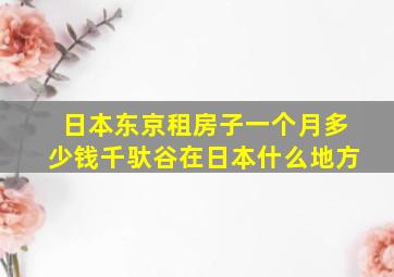 日本东京租房子一个月多少钱千驮谷在日本什么地方