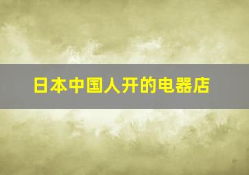 日本中国人开的电器店