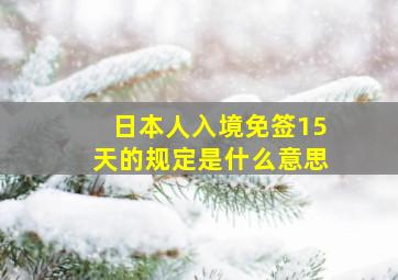 日本人入境免签15天的规定是什么意思