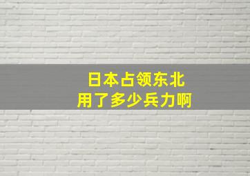 日本占领东北用了多少兵力啊