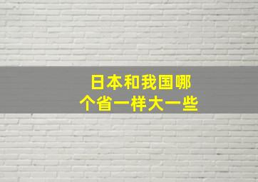 日本和我国哪个省一样大一些