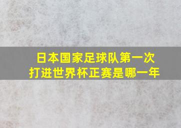 日本国家足球队第一次打进世界杯正赛是哪一年