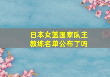 日本女篮国家队主教练名单公布了吗