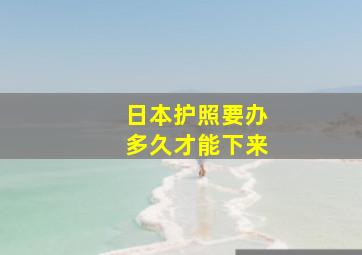 日本护照要办多久才能下来