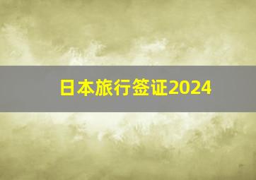 日本旅行签证2024