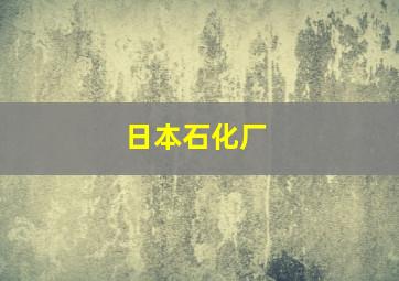 日本石化厂