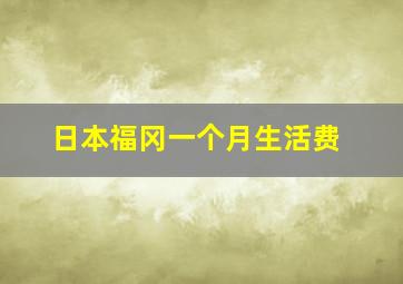 日本福冈一个月生活费