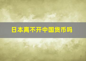 日本离不开中国货币吗