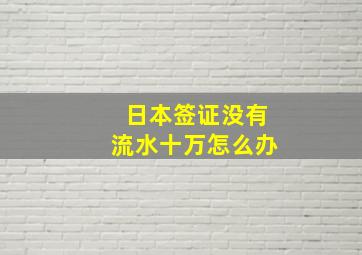 日本签证没有流水十万怎么办