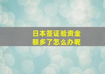 日本签证验资金额多了怎么办呢