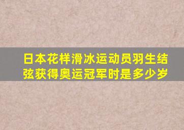 日本花样滑冰运动员羽生结弦获得奥运冠军时是多少岁