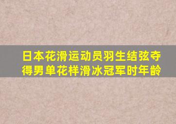 日本花滑运动员羽生结弦夺得男单花样滑冰冠军时年龄