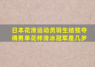 日本花滑运动员羽生结弦夺得男单花样滑冰冠军是几岁