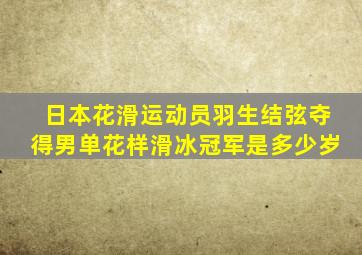 日本花滑运动员羽生结弦夺得男单花样滑冰冠军是多少岁