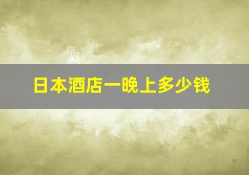 日本酒店一晚上多少钱