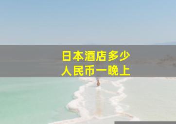 日本酒店多少人民币一晚上