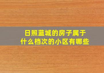 日照蓝城的房子属于什么档次的小区有哪些