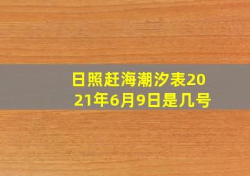 日照赶海潮汐表2021年6月9日是几号