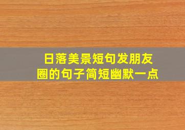 日落美景短句发朋友圈的句子简短幽默一点